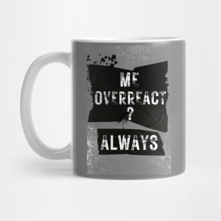 Me overreact? Always Sarcastic quote Mug